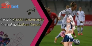 การพนันฟุตบอล: เจาะลึกกลยุทธ์ วิเคราะห์ และข้อดีจาก Sinbet