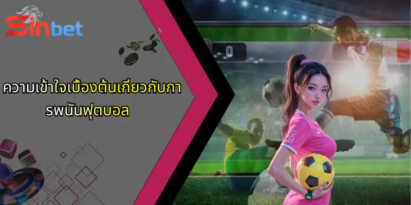 การพนันฟุตบอล: เจาะลึกกลยุทธ์ วิเคราะห์ และข้อดีจาก Sinbet 2 ความเข้าใจเบื้องต้นเกี่ยวกับการพนันฟุตบอล