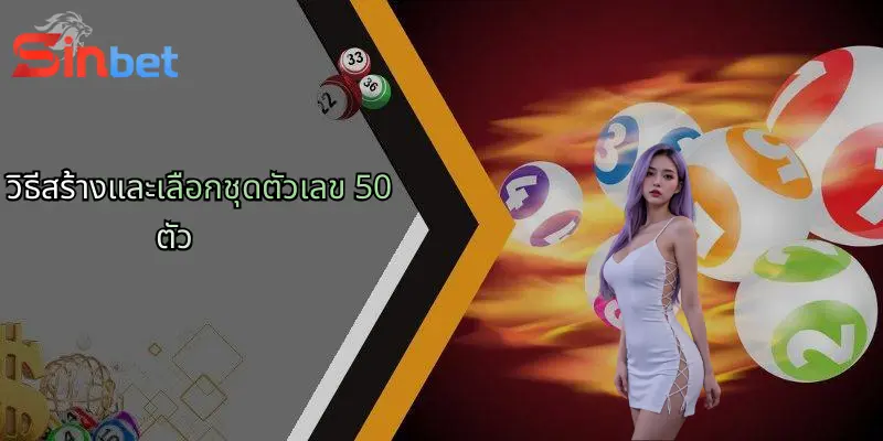 ชุดตัวเลข 50 ตัว: กลยุทธ์วิเคราะห์เดิมพันและมุมมองจาก Sinbet 2 วิธีสร้างและเลือกชุดตัวเลข 50 ตัว