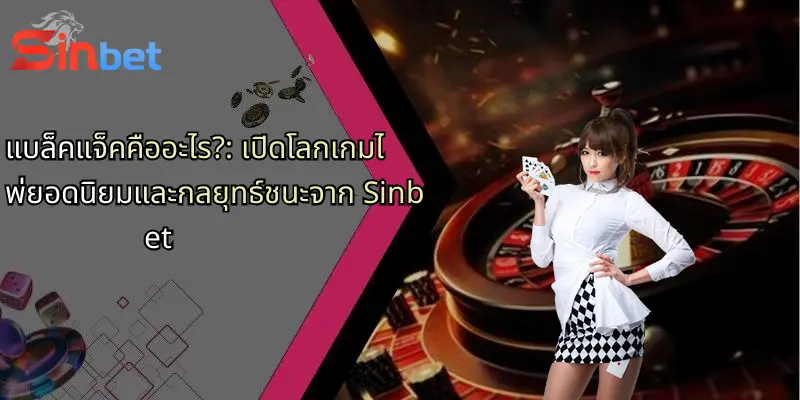 แบล็คแจ็คคืออะไร?: เปิดโลกเกมไพ่ยอดนิยมและกลยุทธ์ชนะจาก Sinbet 2 แบล็คแจ็คคืออะไร?: เปิดโลกเกมไพ่ยอดนิยมและกลยุทธ์ชนะจาก Sinbet